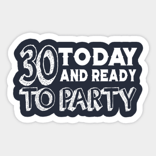 30 Today And Ready To Party Sticker